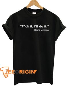 Black Women Fuck It I’ll Do It T-Shirt