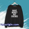 tee Make Money Not Friends Sweatshirt