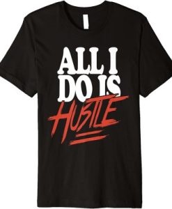 All I Do Is Hustle T-Shirt ch