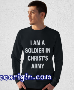 I Am a Soldier In Christ's Army Sweatshirt
