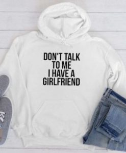 Dont talk To Me i have A Girlfriend hoodie ch