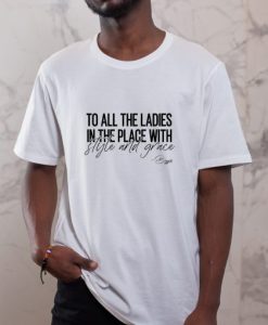 To All The Ladies In The Place With Style And Grace Shirt ch