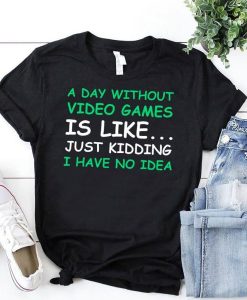 A-Day-Without-Video-Games-Is-Like-Funny-Gaming-T-Shirt ch