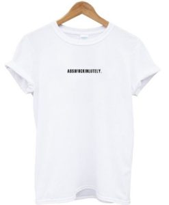 Absofuckinlutely T-shirt ch