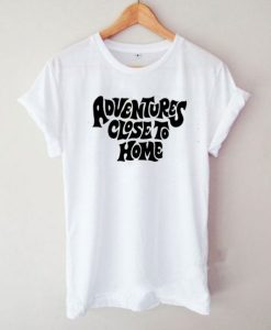 Adventures Close To Home T-Shirt ch
