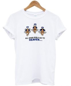 All Good Girls Go To Heaven Powerpuff Girls Tshirt ch