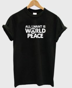 All I Want Is World Peace T-shirt ch