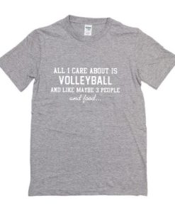 All I care about is volleyball and like maybe 3 people and food t-shirt ch