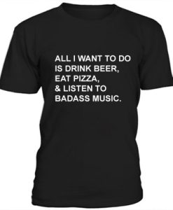 All I want to do is drink beer eat pizza t-shirt ch