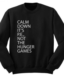 Calm Down It’s PE Not The Hunger Games Sweatshirt ch