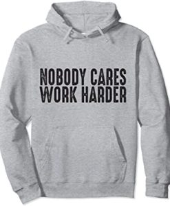 Nobody Cares Work Harder HOODIE ch