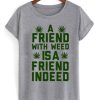 A Friend With Weed Is A Friend Indeed T-Shirt ch
