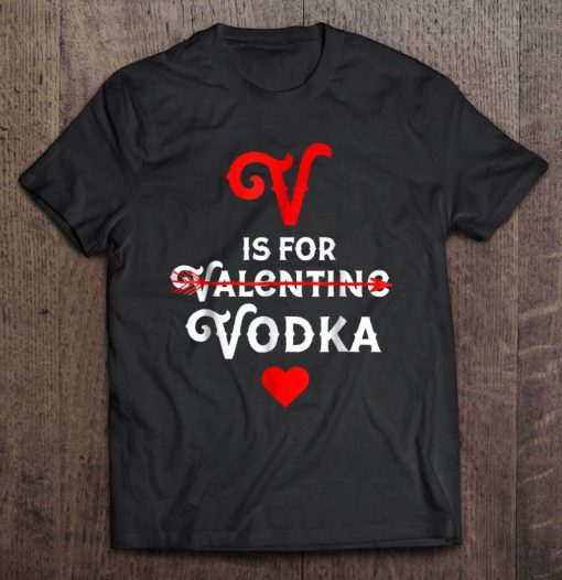 V Is For Vodka Valentine Shirt ch
