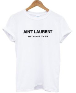 Ain’t Laurent Without Yves T-shirt ch