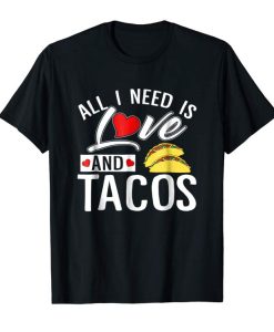 All I Need Is Love And Tacos T Shirt VALENTINE cho