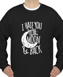 i-hate-you-to-the-moon-and-back-unisex SWEATSHIRT ch
