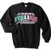 I’ve Got An Italian Attitude Sweatshirt ch