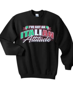 I’ve Got An Italian Attitude Sweatshirt ch