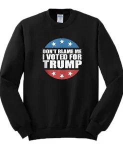 Don’t Blame Me I Voted For Trump Sweatshirt ch