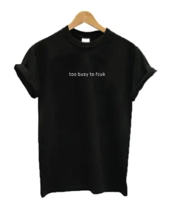 Too busy to fcuk T-shirt ch